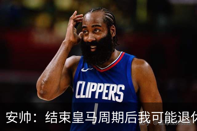 安帅：结束皇马周期后我可能退休 本泽马能拿金球