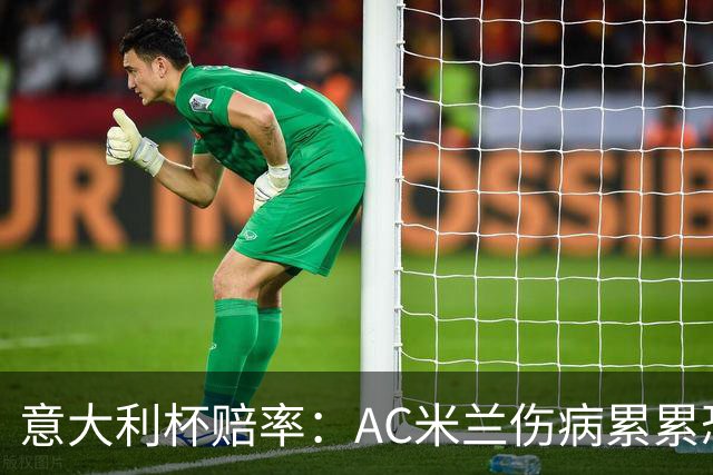 意大利杯赔率：AC米兰伤病累累恐难敌国米